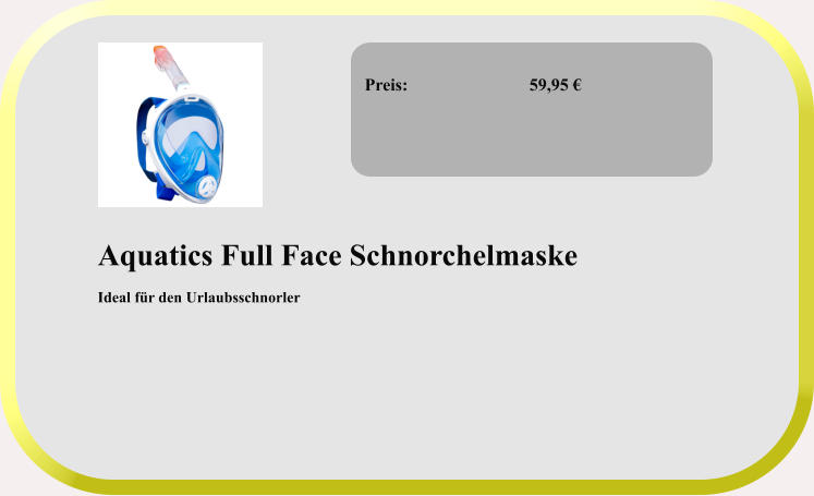 Aquatics Full Face Schnorchelmaske  Ideal für den Urlaubsschnorler  Preis:              		59,95 €
