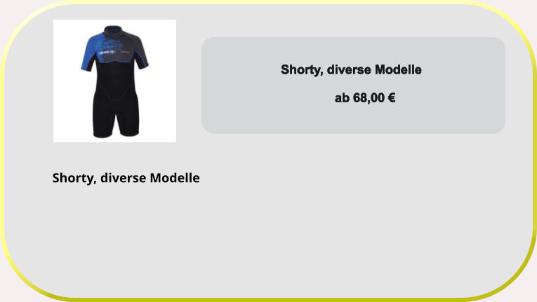 Shorty, diverse Modelle  ab 68,00 € Shorty, diverse Modelle