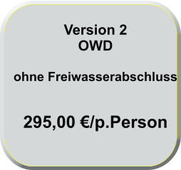 Version 2 OWD   ohne Freiwasserabschluss   295,00 €/p.Person