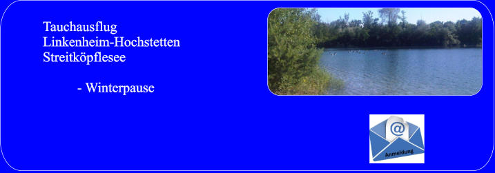 TauchausflugLinkenheim-Hochstetten Streitköpflesee            - Winterpause