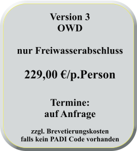 Version 3 OWD   nur Freiwasserabschluss   229,00 €/p.Person   Termine: auf Anfrage  zzgl. Brevetierungskostenfalls kein PADI Code vorhanden